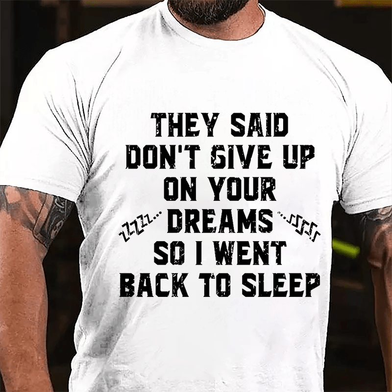 They Said Don't Give Up On Your Dreams So I Went Back To Sleep Cotton T-shirt-Maturelion