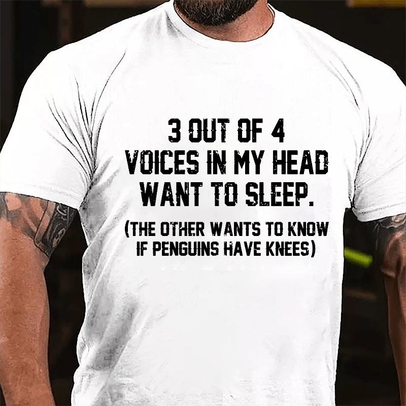 3 Out Of 4 Voices In My Head Want To Sleep (The Other Wants To Know In Penguins Have Knees) Cotton T-shirt-Maturelion