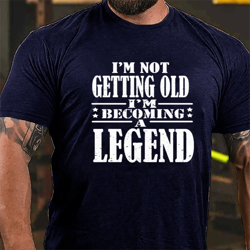 I'm Not Getting Old I'm Becoming A Legend Cotton T-shirt-Maturelion