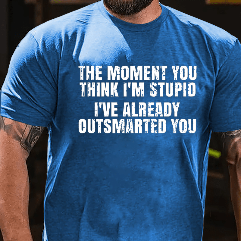 The Moment You Think I'm Stupid I've Already Outsmarted You Cotton T-shirt-Maturelion
