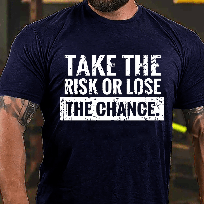 Take The Risk Of Lose The Chance Cotton T-shirt-Maturelion