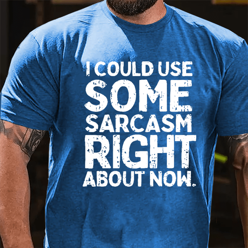 I Could Use Some Sarcasm Right About Now Cotton T-shirt-Maturelion