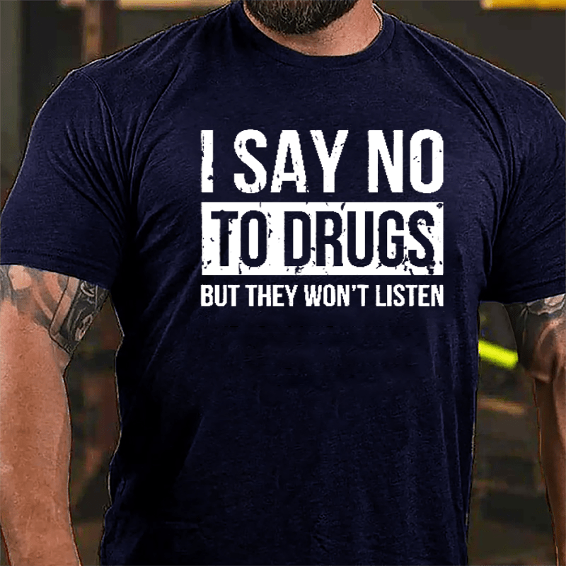 I Say No To Drugs But They Won't Listen Cotton T-shirt-Maturelion