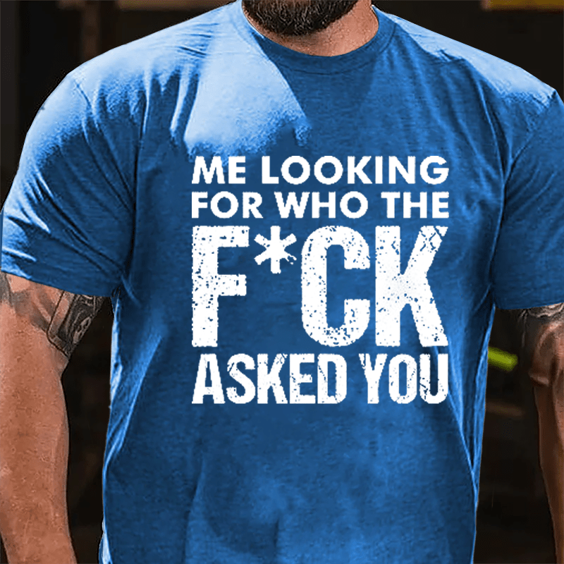Me Looking For Who The F*ck Asked You Cotton T-shirt-Maturelion