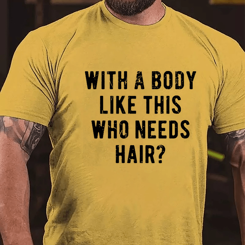 With A Body Like This Who Needs Hair Cotton T-shirt -Maturelion