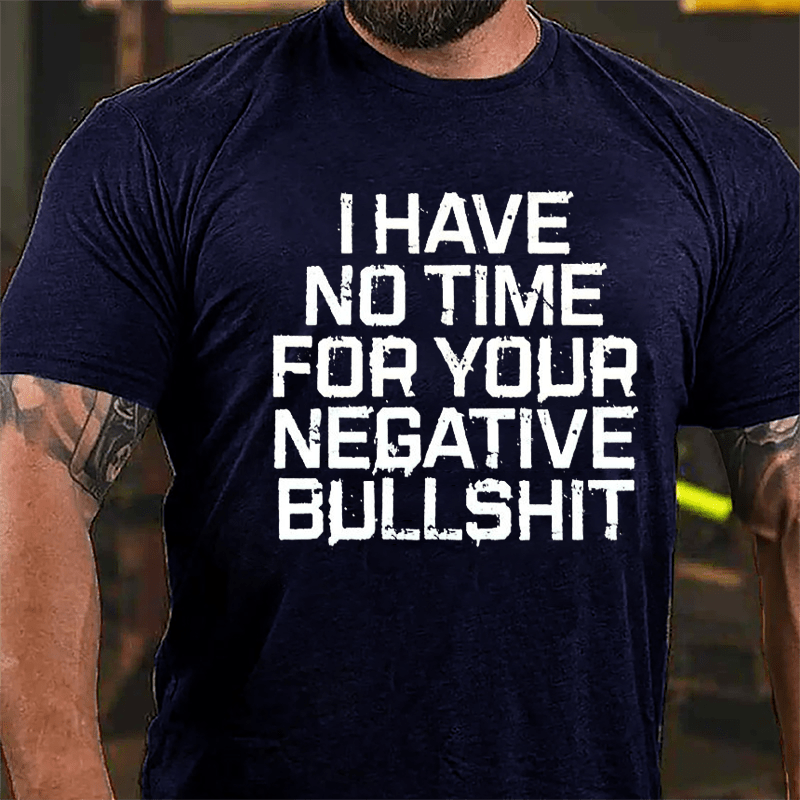 I Have No Time For Your Negative Bullshit Funny Cotton T-shirt-Maturelion