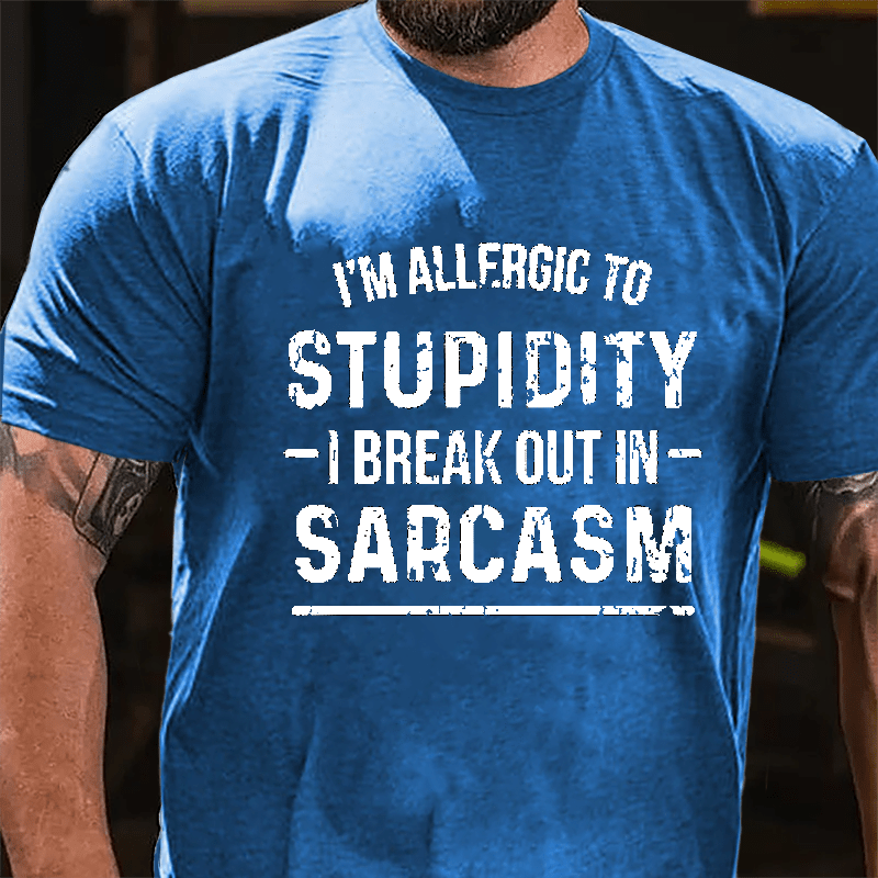 I'm Allergic To Stupidity I Break Out In Sarcasm Cotton T-shirt-Maturelion