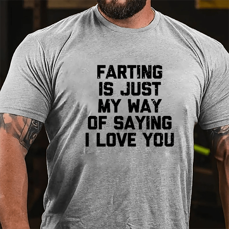 Farting Is Just My Way Of Saying I Love You Cotton T-shirt-Maturelion
