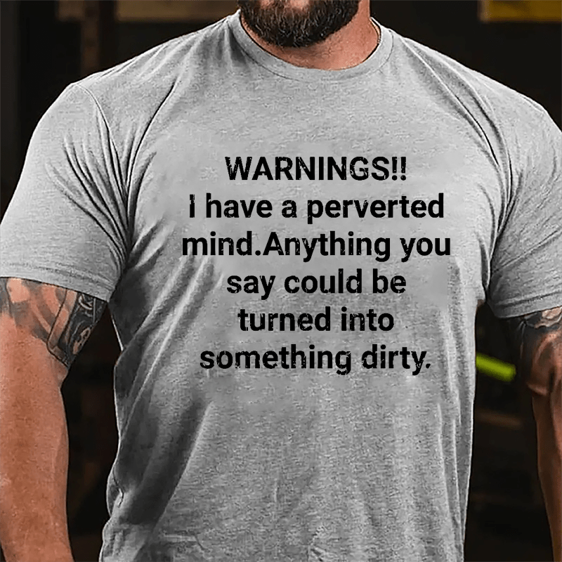 Warnings I Have A Perverted Mind Anything You Say Could Be Turned Into Something Dirty Cotton T-shirt-Maturelion