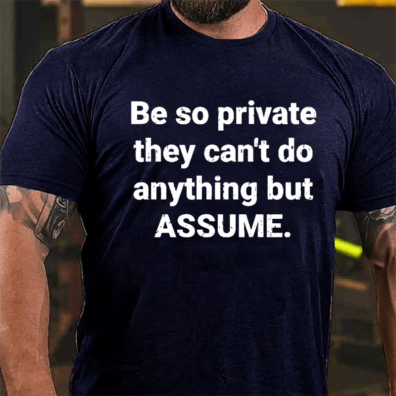 Be So Private They Can't Do Anything But Assume Cotton T-shirt-Maturelion