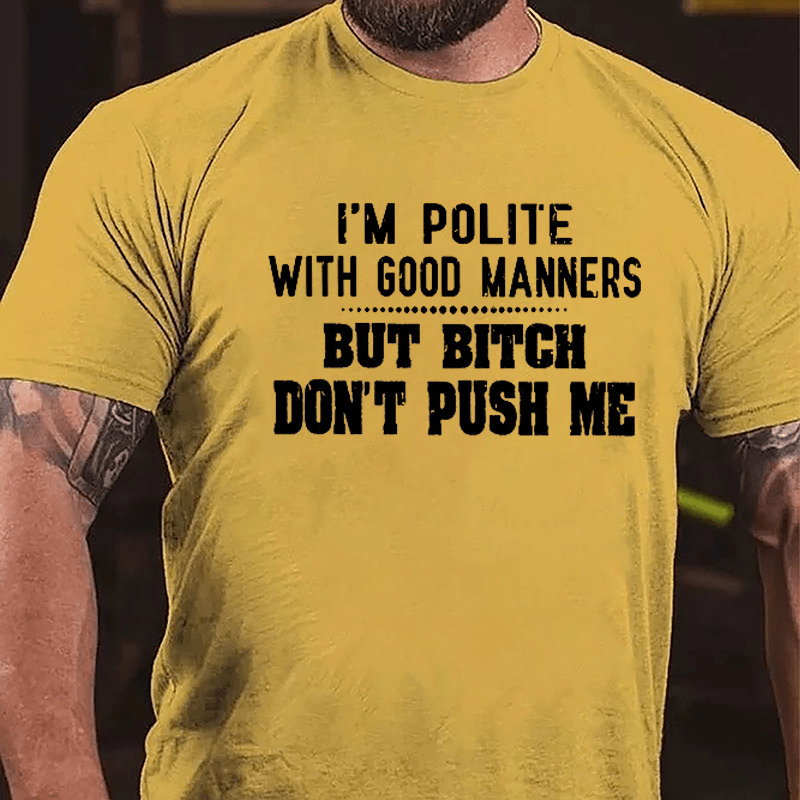 I'm Polite With Good Manners But Bitch Don't Push Me Cotton T-shirt-Maturelion