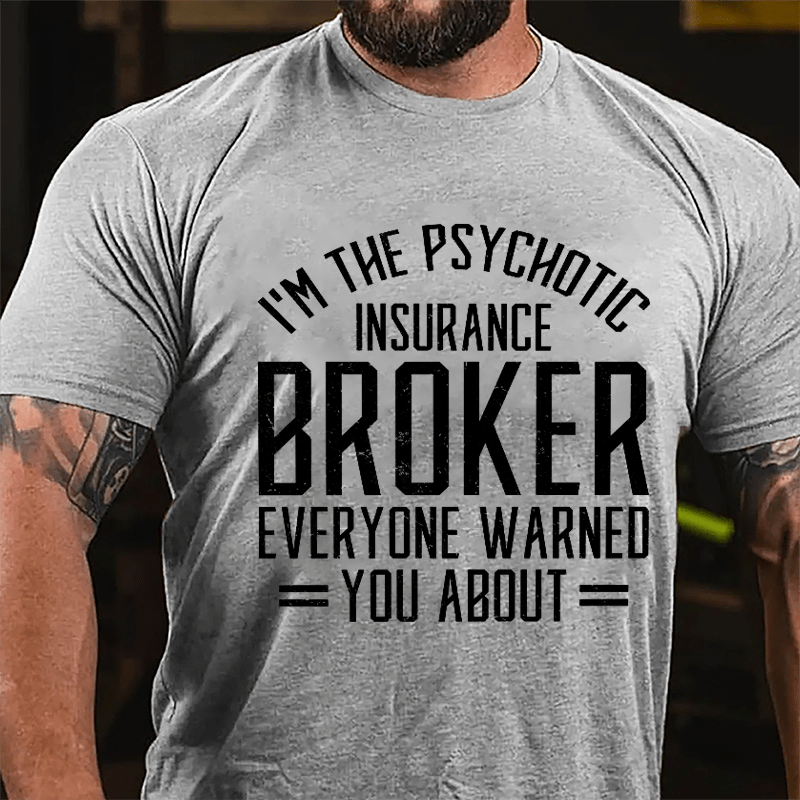 I'm The Psychotic Insurance Broker Everyone Warned You About Cotton T-shirt-Maturelion