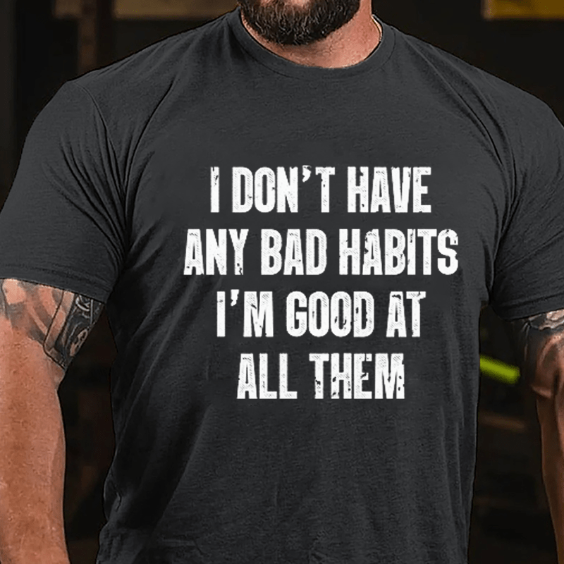 I Don't Have Any Bad Habits I'm Good At All Them Cotton T-shirt-Maturelion