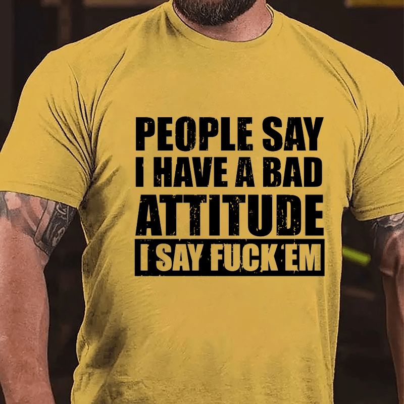 People Say I Have A Bad Attitude I Say Fuck'em Men's Cotton T-shirt-Maturelion