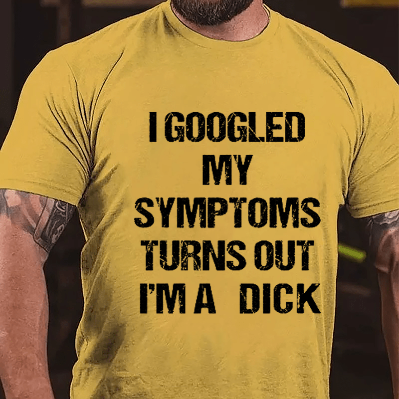 I Googled My Symptoms Turns Out I'm A Dick Cotton T-shirt-Maturelion