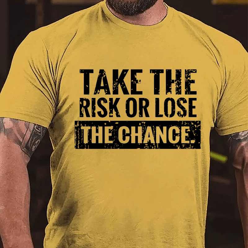 Take The Risk Of Lose The Chance Cotton T-shirt-Maturelion