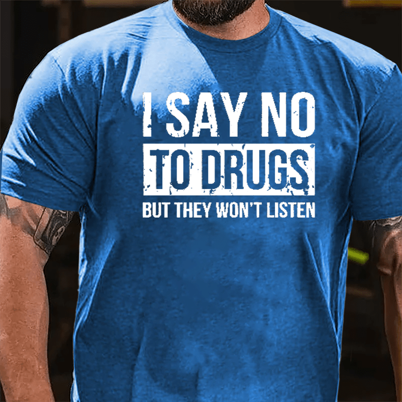 I Say No To Drugs But They Won't Listen Cotton T-shirt-Maturelion