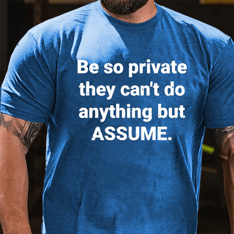Be So Private They Can't Do Anything But Assume Cotton T-shirt-Maturelion