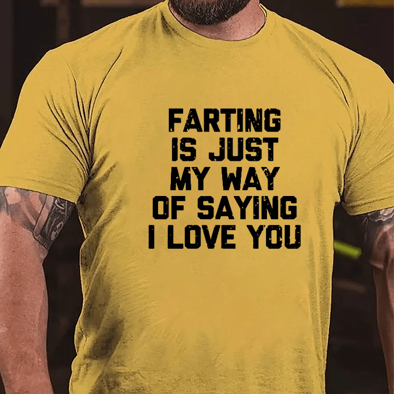 Farting Is Just My Way Of Saying I Love You Cotton T-shirt-Maturelion