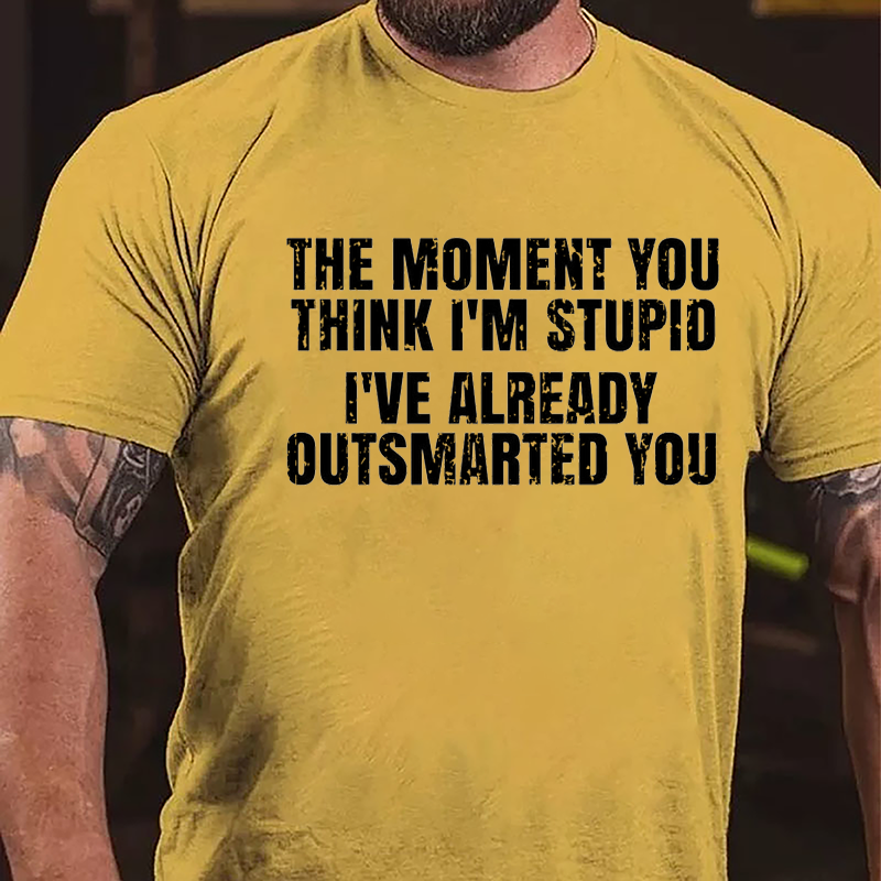 The Moment You Think I'm Stupid I've Already Outsmarted You Cotton T-shirt-Maturelion
