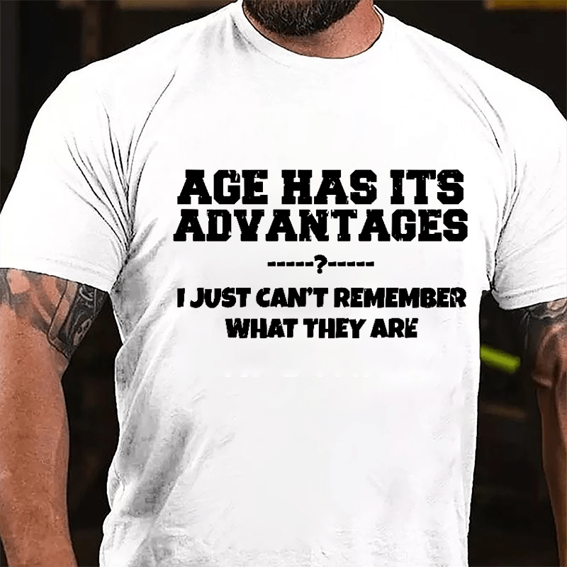 Age Has Its Advantages I Just Can't Remember What They Are Cotton T-shirt-Maturelion