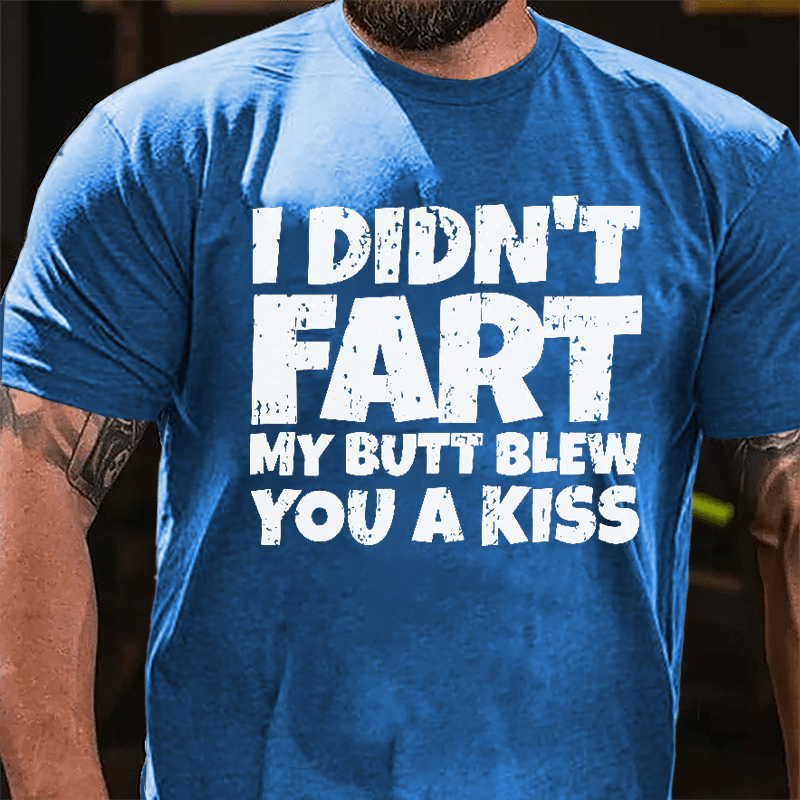 I Didn't Fart My Butt Blew You A Kiss Cotton T-shirt-Maturelion