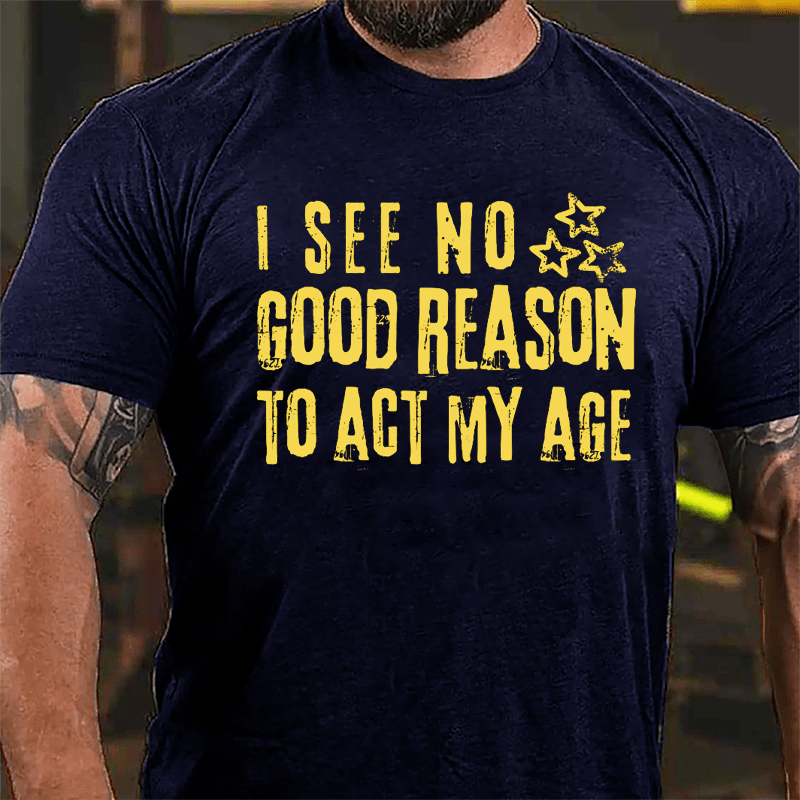 I See No Good Reason To Act My Age Funny Men's Cotton T-shirt-Maturelion