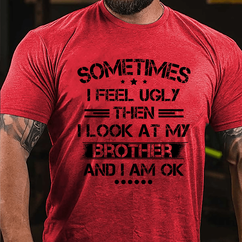 Maturelion Sometimes I Feel Ugly Then I Look At My Brother and I Am OK Cotton T-shirt -Maturelion