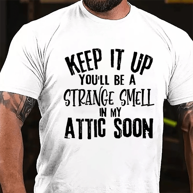 Keep It Up You'll Be A Strange Smell In My Attic Soon Cotton T-shirt-Maturelion