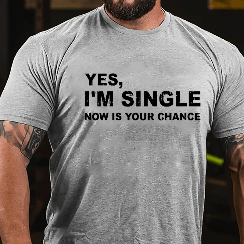 Yes I'm Single Now Is Your Chance Cotton T-shirt-Maturelion