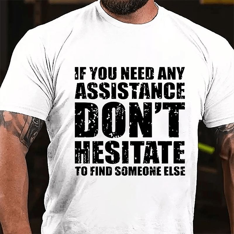 If You Need Any Assistance Don't Hesitate To Find Someone Else Cotton T-shirt-Maturelion