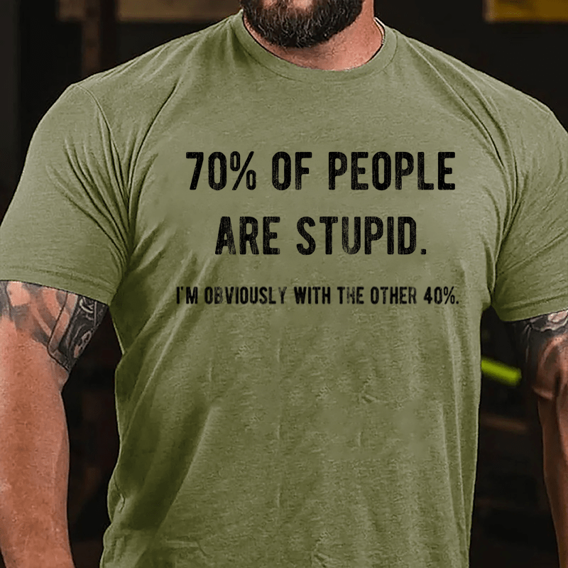 70% Of People Are Stupid I'm Obviously With The Other 40% Cotton T-shirt-Maturelion