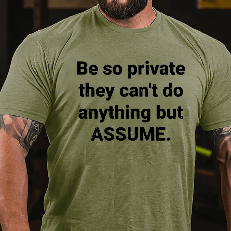 Be So Private They Can't Do Anything But Assume Cotton T-shirt-Maturelion