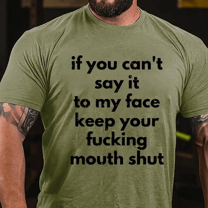 If You Can't Say It To My Face Keep Your Fucking Mouth Shut Cotton T-shirt-Maturelion