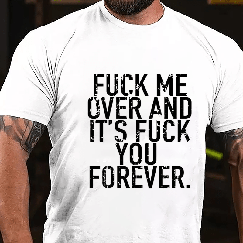 Fuck Me Over And It's Fuck You Forever Cotton T-shirt-Maturelion