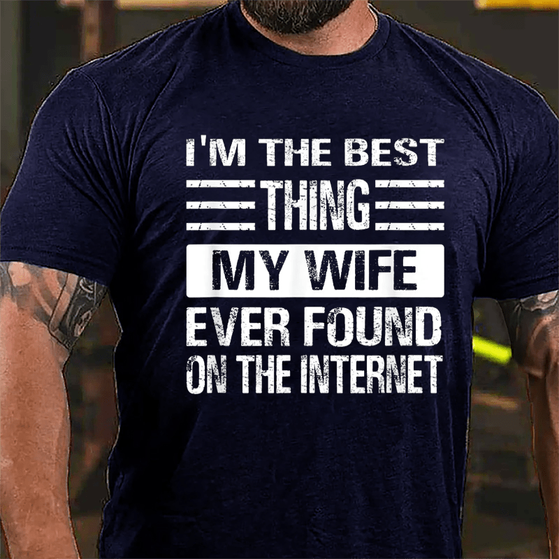 I'm The Best Thing My Wife Ever Found On The Internet Cotton T-shirt-Maturelion