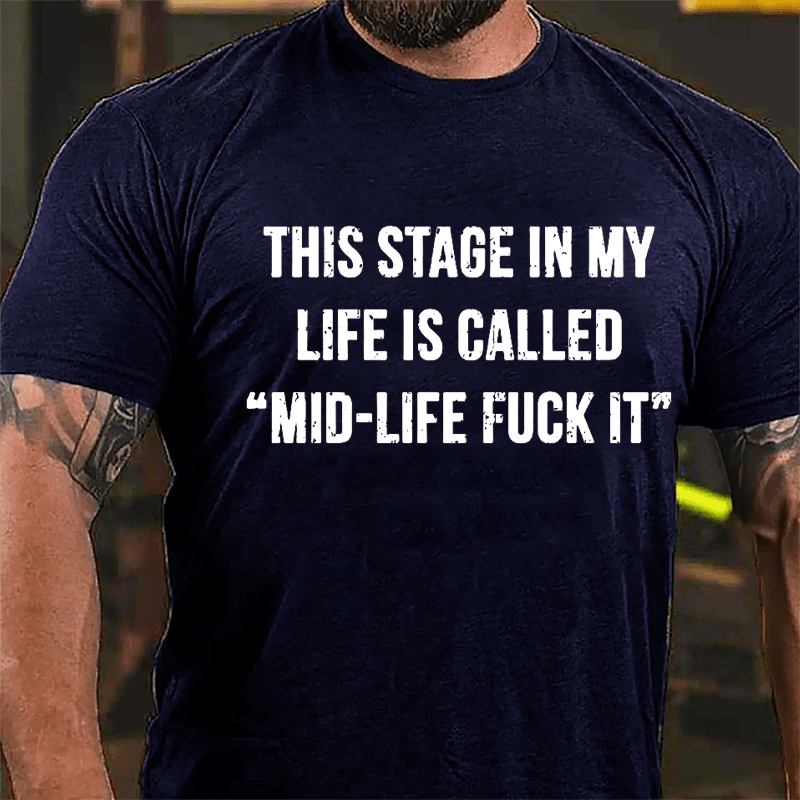 This Stage In My Life Is Called "Mid-Life Fuck It" Cotton T-shirt-Maturelion
