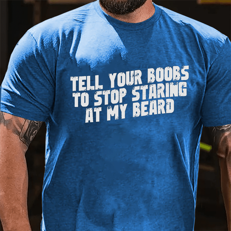 Tell Your Boobs To Stop Staring At My Beard Funny Cotton T-shirt-Maturelion
