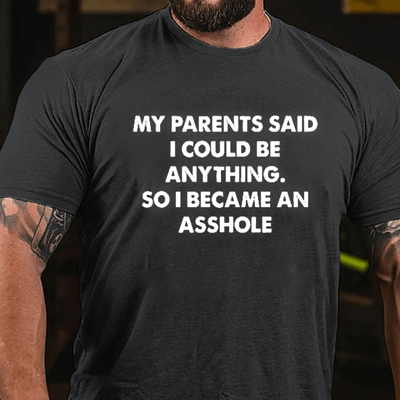 My Parents Said I Could Be Anything So I Became An Asshole Cotton T-shirt-Maturelion
