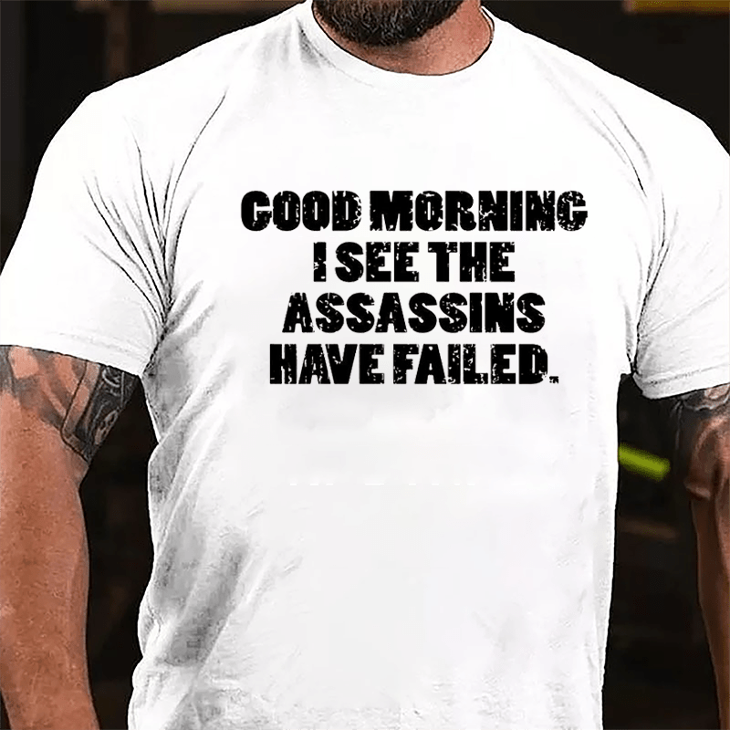 Good Morning I See The Assassins Have Failed Cotton T-shirt-Maturelion
