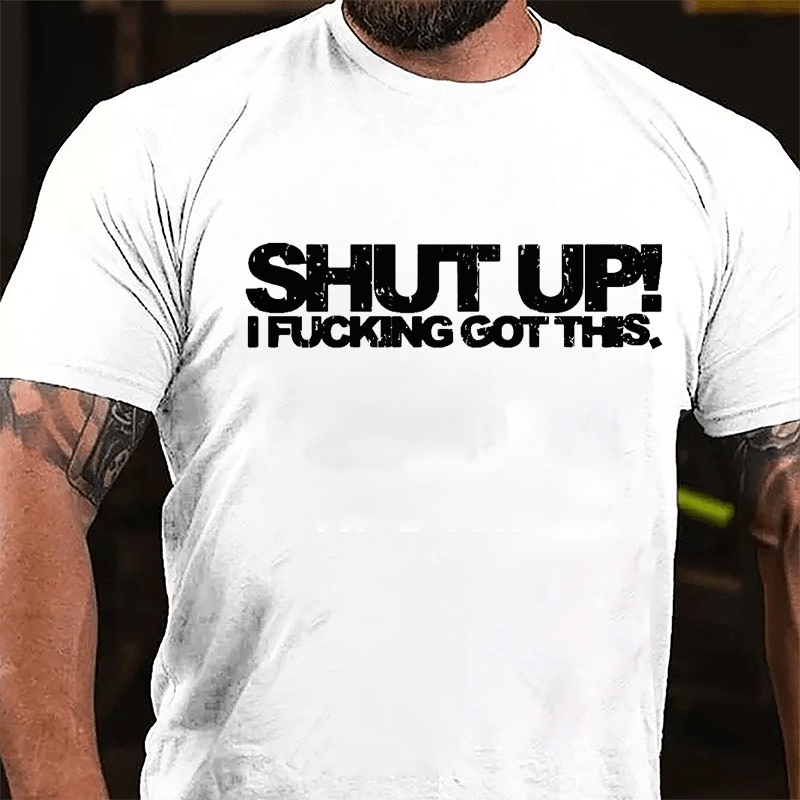 Shut Up I Fucking Got This Cotton T-shirt-Maturelion