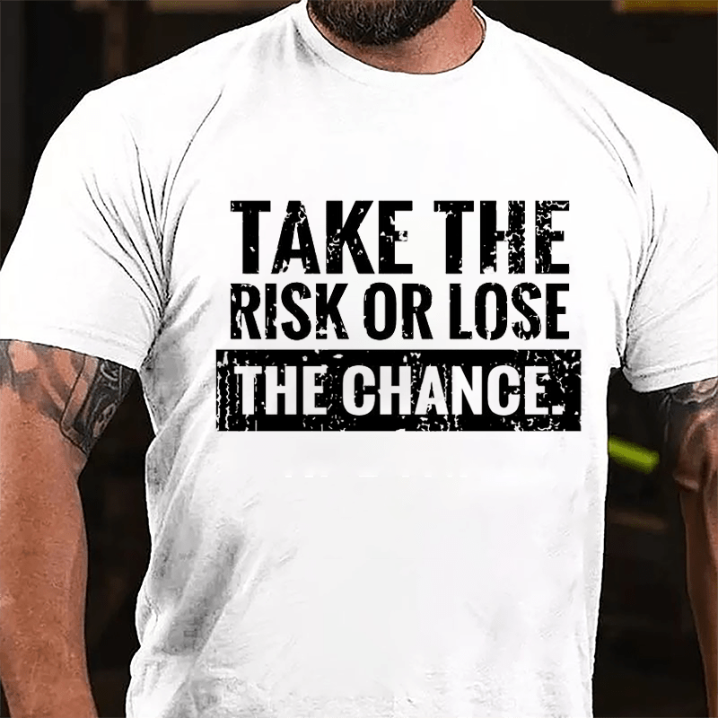 Take The Risk Of Lose The Chance Cotton T-shirt-Maturelion