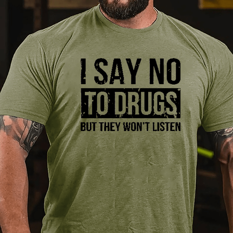 I Say No To Drugs But They Won't Listen Cotton T-shirt-Maturelion
