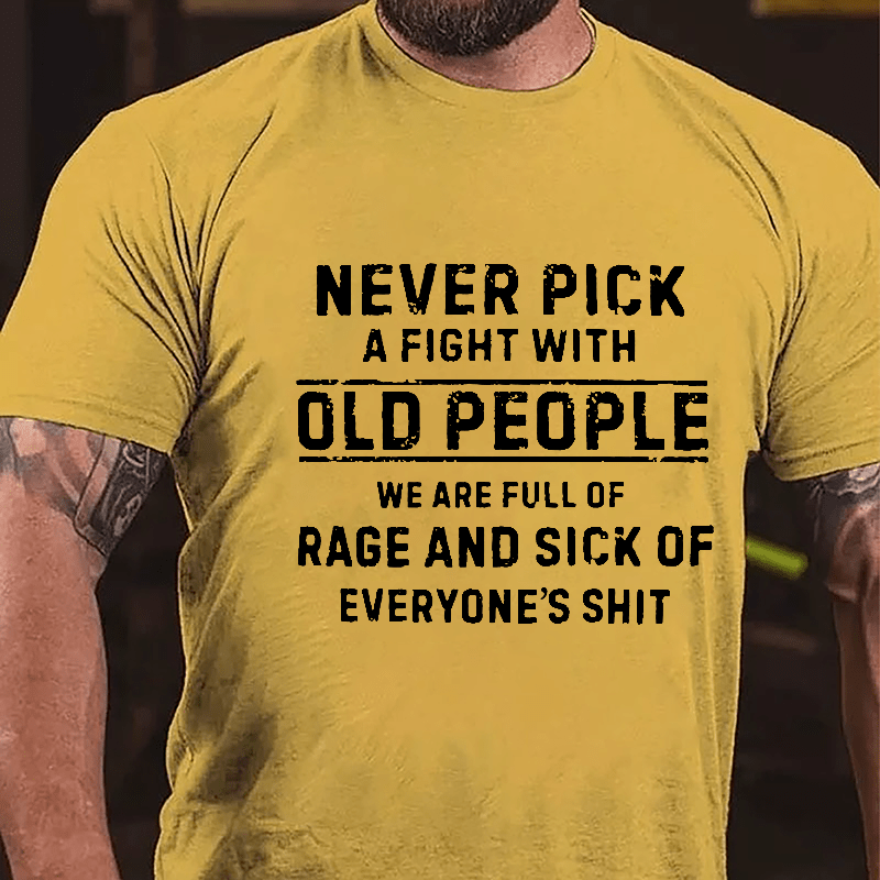Never Pick A Fight With Old People We Are Full Of Rage And Sick Of Everyone's Shit Cotton T-shirt-Maturelion