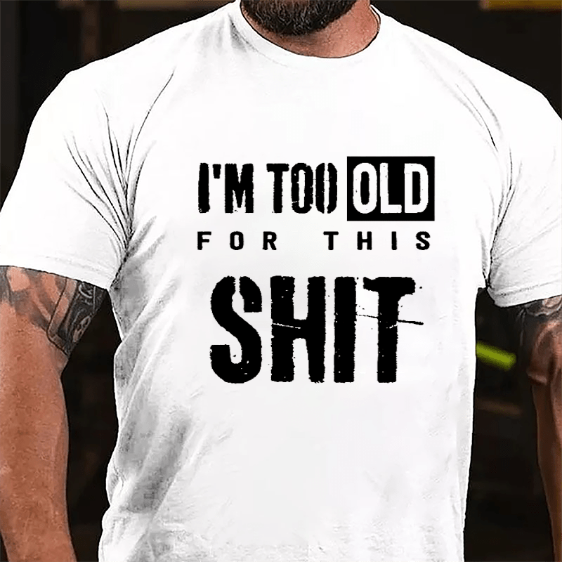 I'm Too Old For This Shit Men's Funny Cotton T-shirt-Maturelion