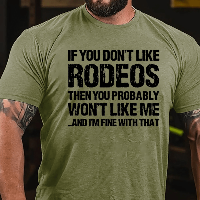 If You Don't Like Rodeos Then You Probably Won't Like Me And I'm Fine With That Cotton T-shirt-Maturelion