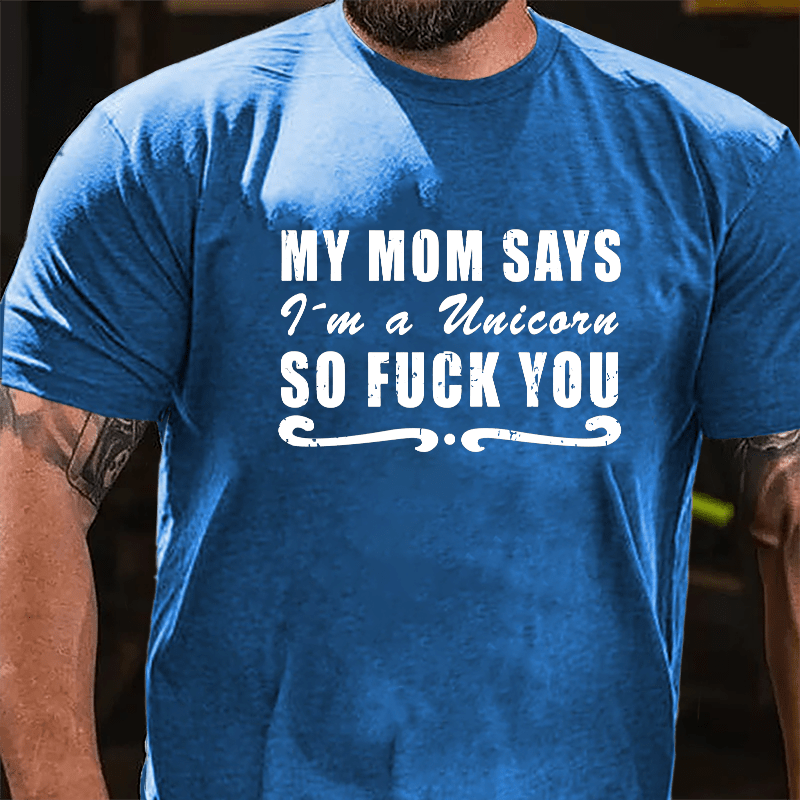 My Mom Says I'm A Unicorn So Fuck You Cotton T-shirt-Maturelion