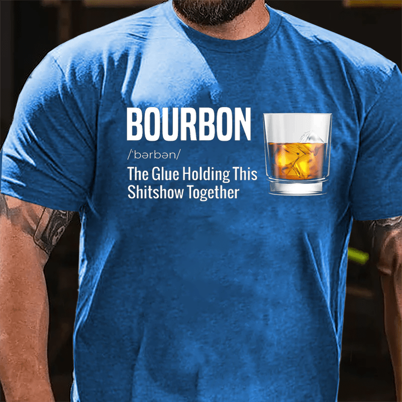 Bourbon The Glue Holding This Shitshow Together Cotton T-shirt-Maturelion