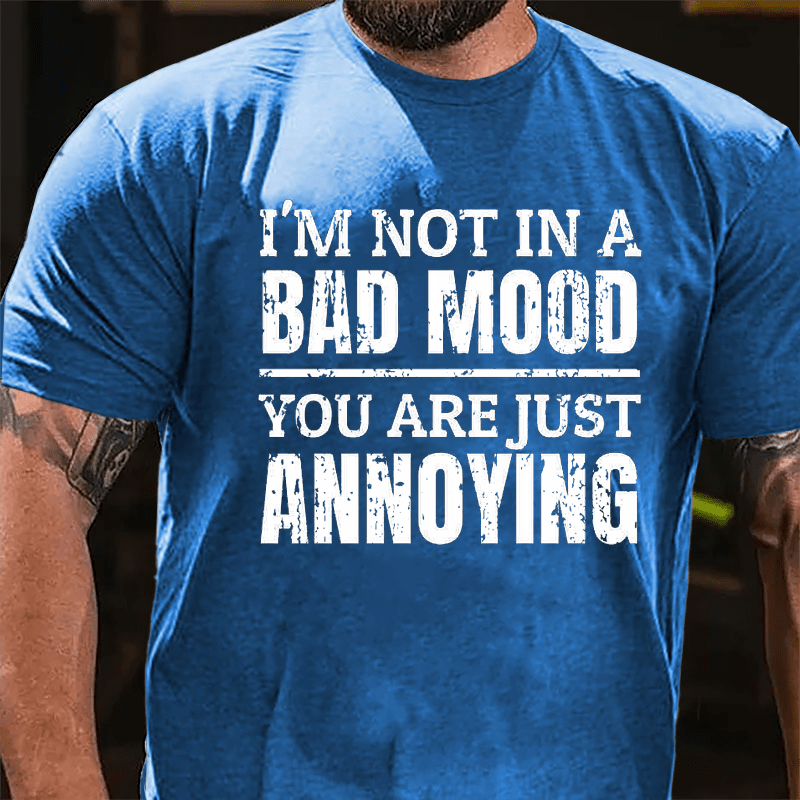 I'm Not In A Bad Mood You Are Just Annoying Cotton T-shirt-Maturelion