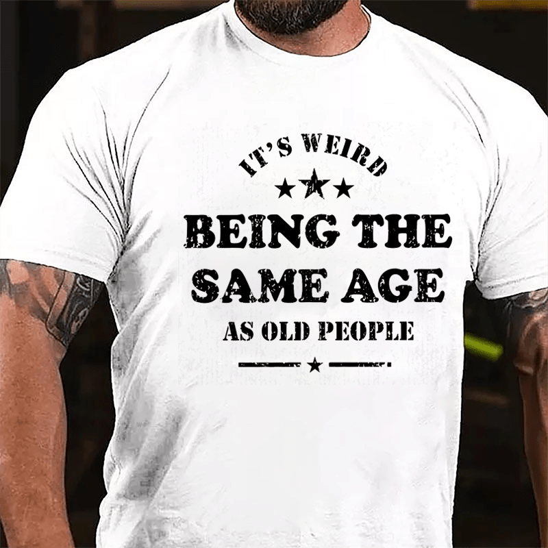 Men's It's Weird Being The Same Age As Old People Funny Cotton T-shirt-Maturelion